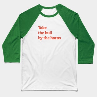 Take the Bull by the Horns Baseball T-Shirt